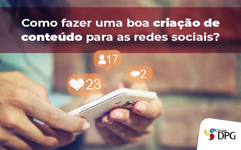 Como Fazer Uma Boa Criacao De Conteudo Para As Redes Sociais - Grupo DPG | Marketing Contábil Além da conta!