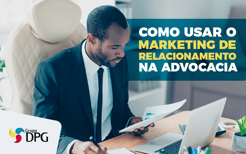 Como Usar O Marketing De Relacionamento Na Advocacia Post - Grupo DPG | Marketing Contábil Além da conta!