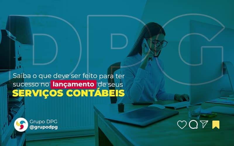 Saiba O Que Deve Ser Feito Para Ter Sucesso No Lancamento De Seus Servicos Contabeis Post (1) Marketing Contábil Digital | Grupo Dpg - Grupo DPG | Marketing Contábil Além da conta!