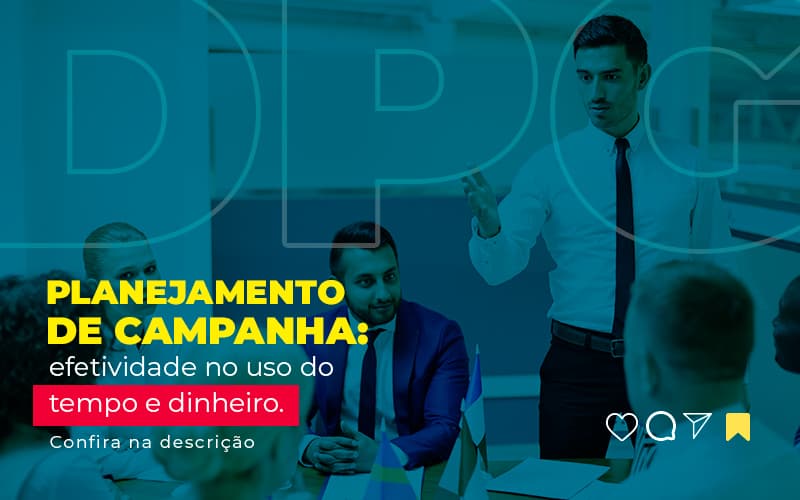 Planejamento De Campanha Efetividade No Uso Do Tempo E Dinheiro Post (1) Marketing Contábil Digital | Grupo Dpg - Grupo DPG | Marketing Contábil Além da conta!