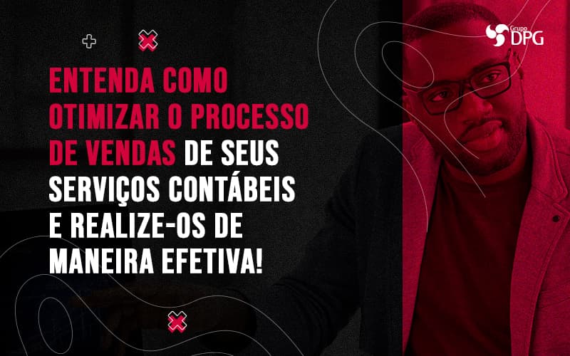 Entenda Como Otimizar O Processo De Vendas De Seus Servicos Contabeis E Realizeos De Maneira Efetiva Blog (1) Marketing Contábil Digital | Grupo Dpg - Grupo DPG | Marketing Contábil Além da conta!