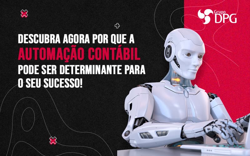 Descubra Agora Por Que A Automacao Contabil Pode Ser Determinante Para O Seu Sucesso Blog 1 - Grupo DPG | Marketing Contábil Além da conta!