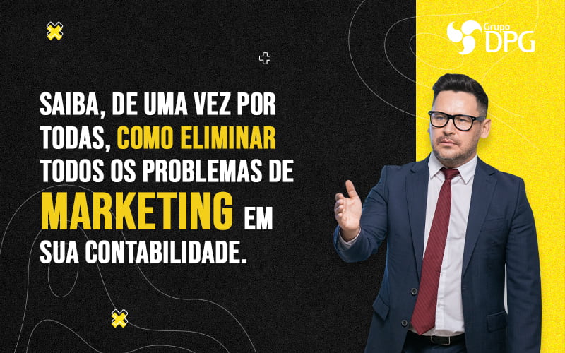 Saiba De Uma Vez Por Todas Como Eliminar Todos Os Problemas De Marketing Em Sua Contabilidade Blog - Grupo DPG | Marketing Contábil Além da conta!