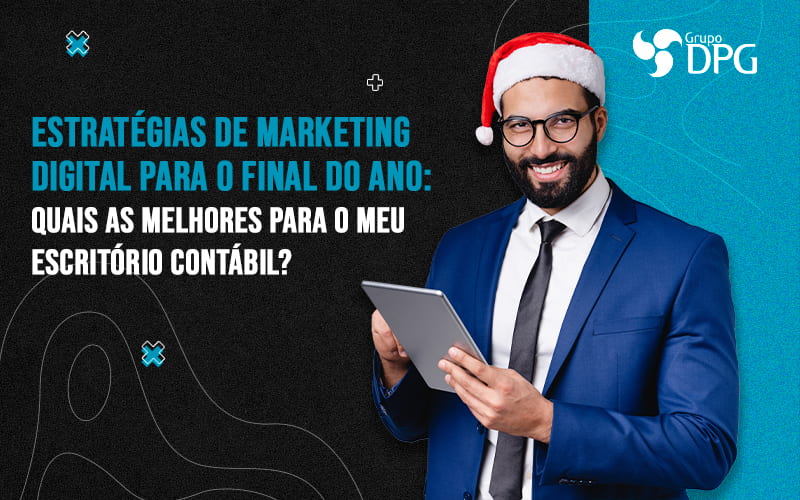 Estrategias De Marketing Digital Para O Final Do Ano Quais As Melhores Para O Meu Escritorio Contabil Blog - Grupo DPG | Marketing Contábil Além da conta!