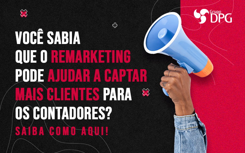 Voce Sabia Que O Remarketin Pode Ajudar A Captar Mais Clientes Para Os Contadores Saiba Como Aqui Blog - Grupo DPG | Marketing Contábil Além da conta!