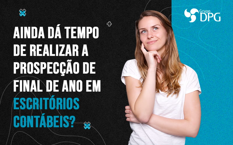 Ainda Da Tempo De Realizar A Prospeccao De Final De Ano Em Escritorios Contabeis Blog - Marketing Contábil Digital | Grupo DPG