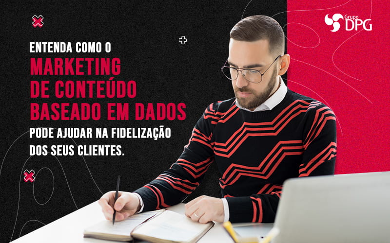 Entenda Como O Marketing De Conteudo Baseado Em Dados Pode Ajudar Na Fidelizacao Dos Seus Clientes Blog (1) - Marketing Contábil Digital | Grupo DPG