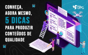 Conheca Agora Mesmo 5 Dicas Para Produzir Conteudos De Qualidade Blog - Grupo DPG | Marketing Contábil Além da conta!